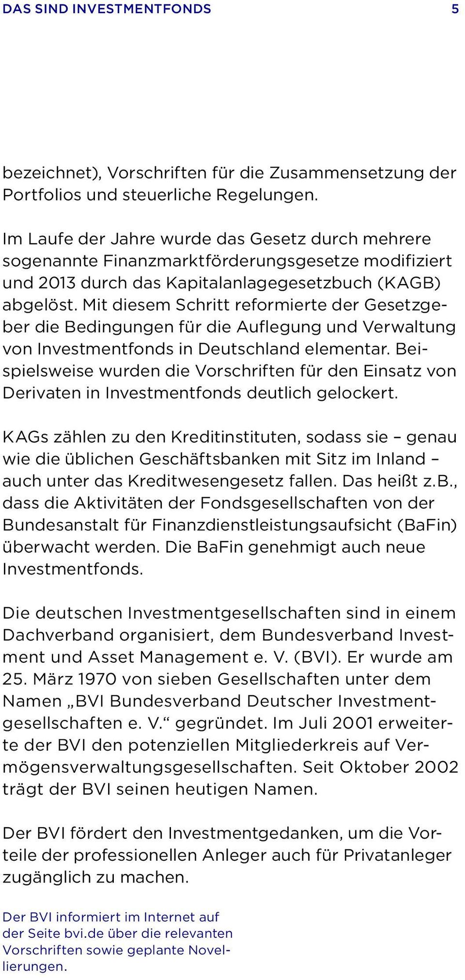 Mit diesem Schritt reformierte der Gesetzgeber die Bedingungen für die Auflegung und Verwaltung von Investmentfonds in Deutschland elementar.