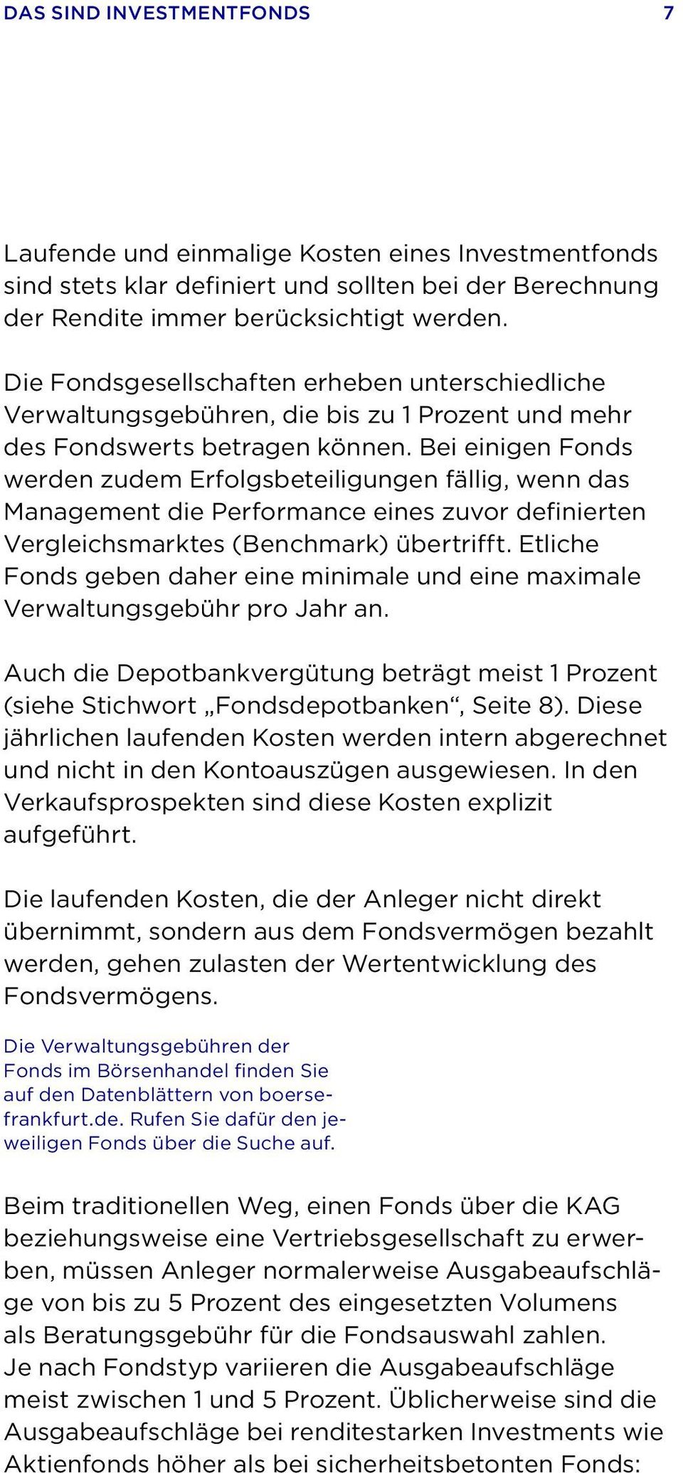 Bei einigen Fonds werden zudem Erfolgsbeteiligungen fällig, wenn das Management die Performance eines zuvor definierten Vergleichsmarktes (Benchmark) übertrifft.