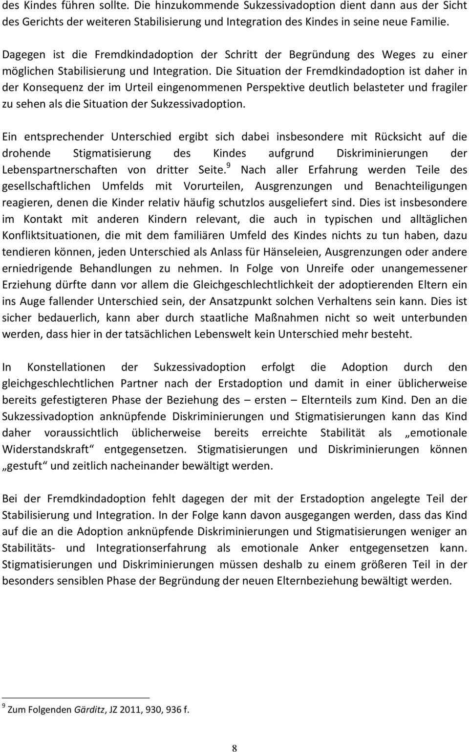 Die Situation der Fremdkindadoption ist daher in der Konsequenz der im Urteil eingenommenen Perspektive deutlich belasteter und fragiler zu sehen als die Situation der Sukzessivadoption.