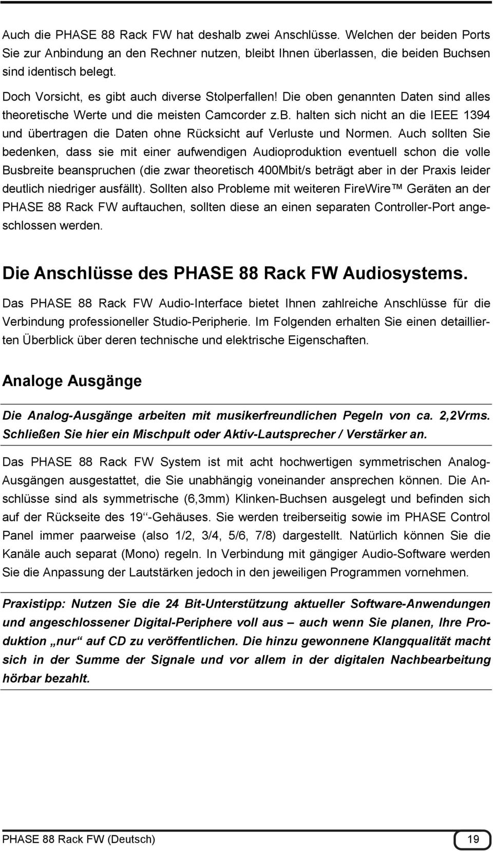 Auch sollten Sie bedenken, dass sie mit einer aufwendigen Audioproduktion eventuell schon die volle Busbreite beanspruchen (die zwar theoretisch 400Mbit/s beträgt aber in der Praxis leider deutlich