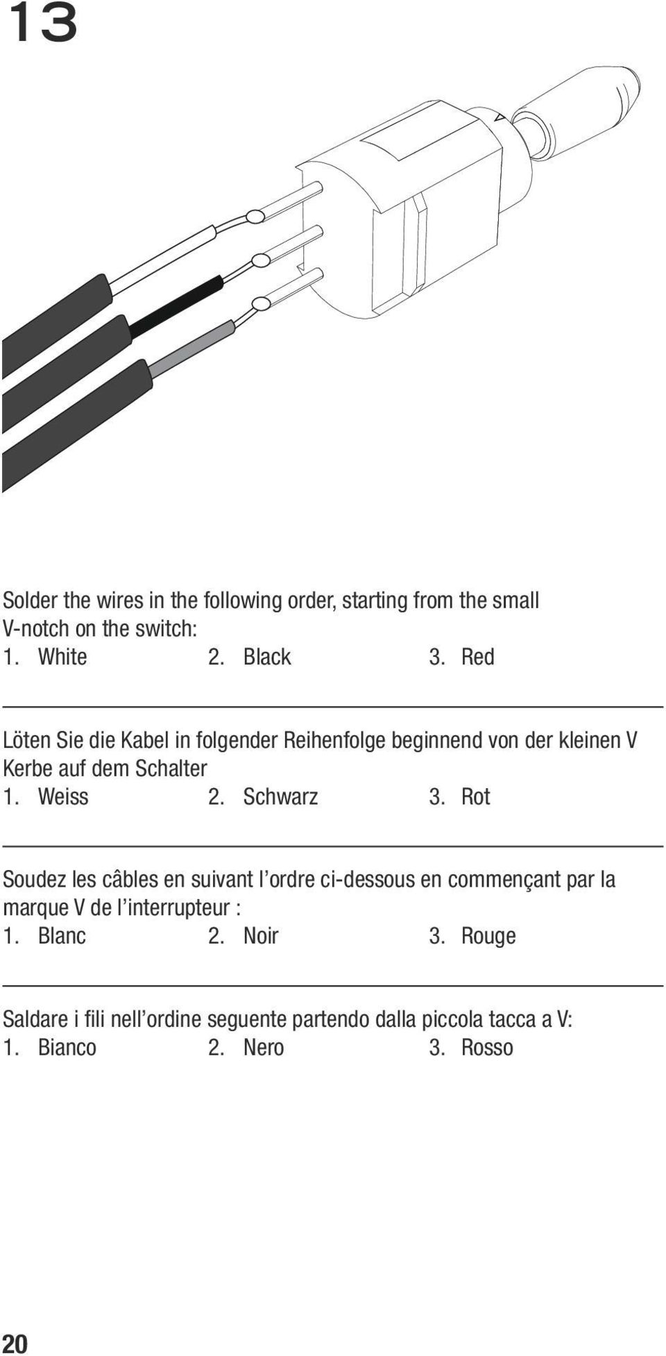 Schwarz 3. Rot Soudez les câbles en suivant l ordre ci-dessous en commençant par la marque V de l interrupteur : 1.