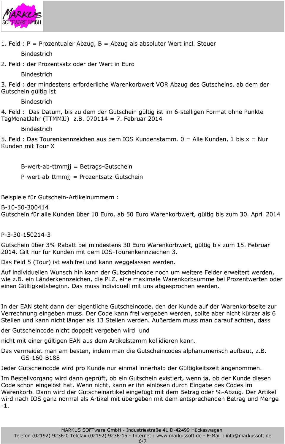 Feld : Das Datum, bis zu dem der Gutschein gültig ist im 6-stelligen Format ohne Punkte TagMonatJahr (TTMMJJ) z.b. 070114 = 7. Februar 2014 5. Feld : Das Tourenkennzeichen aus dem IOS Kundenstamm.