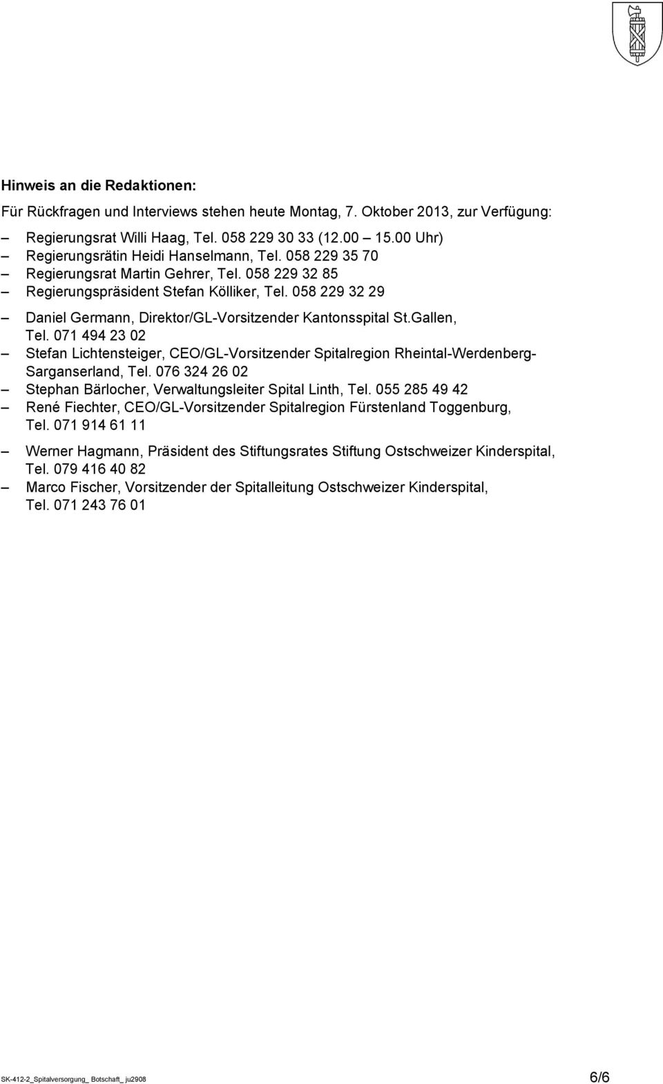 058 229 32 29 Daniel Germann, Direktor/GL-Vorsitzender Kantonsspital St.Gallen, Tel. 071 494 23 02 Stefan Lichtensteiger, CEO/GL-Vorsitzender Spitalregion Rheintal-Werdenberg- Sarganserland, Tel.