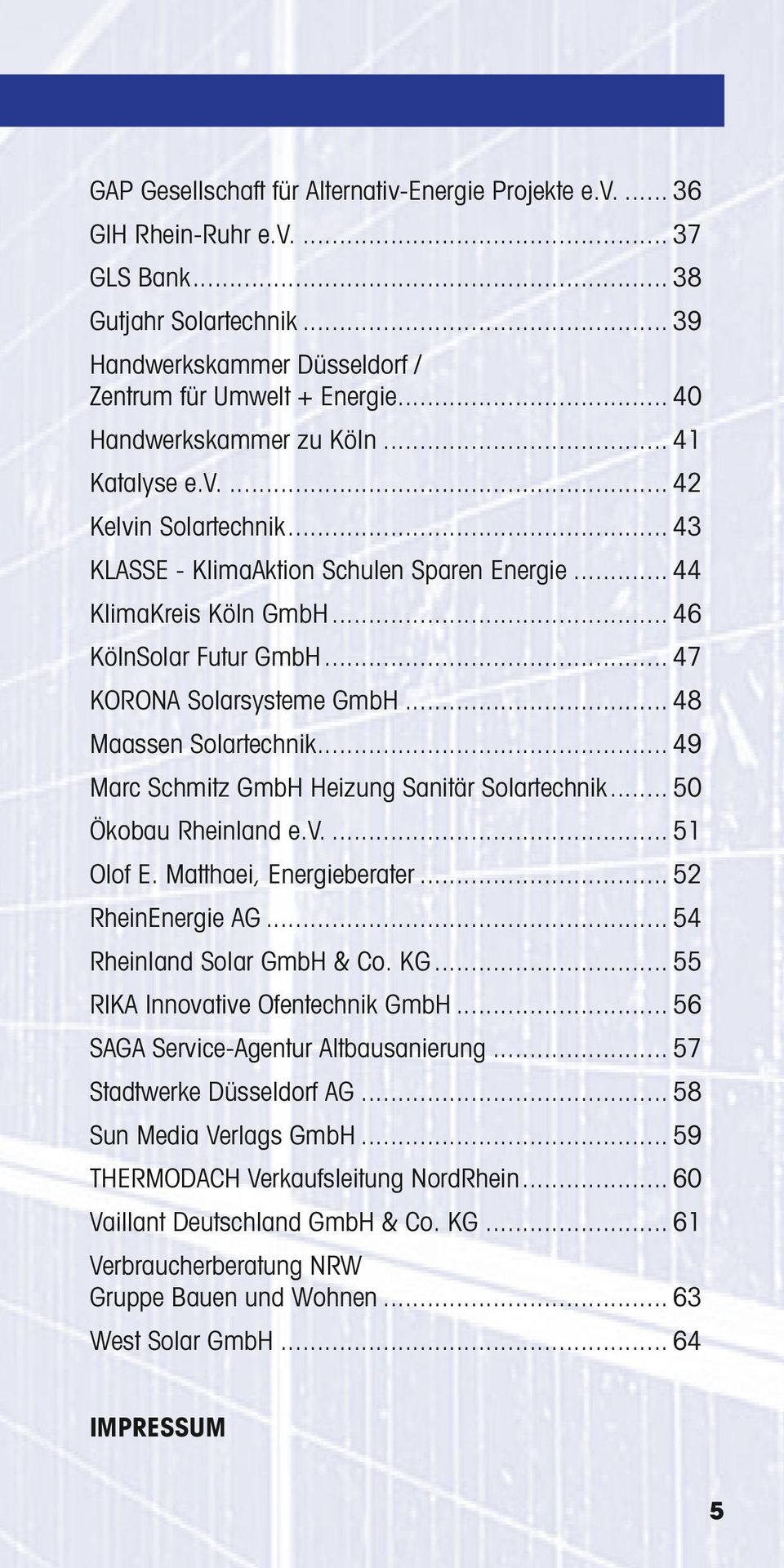 .. 47 KORONA Solarsysteme GmbH... 48 Maassen Solartechnik... 49 Marc Schmitz GmbH Heizung Sanitär Solartechnik... 50 Ökobau Rheinland e.v... 51 Olof E. Matthaei, Energieberater... 52 RheinEnergie AG.