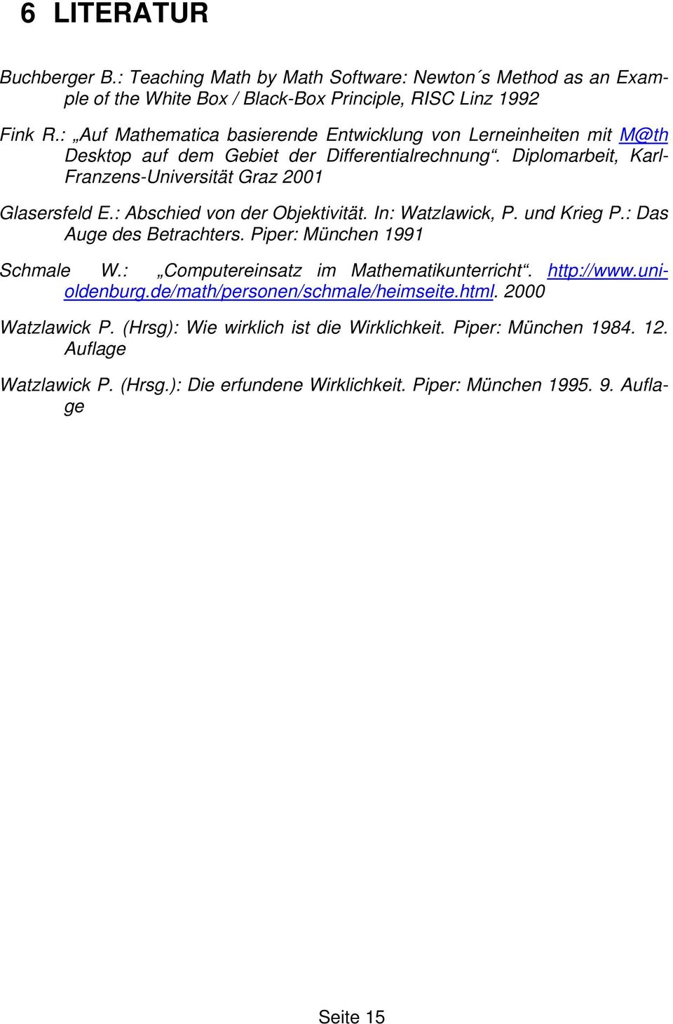 : Abschied von der Objektivität. In: Watzlawick, P. und Krieg P.: Das Auge des Betrachters. Piper: München 1991 Schmale W.: Computereinsatz im Mathematikunterricht. http://www.
