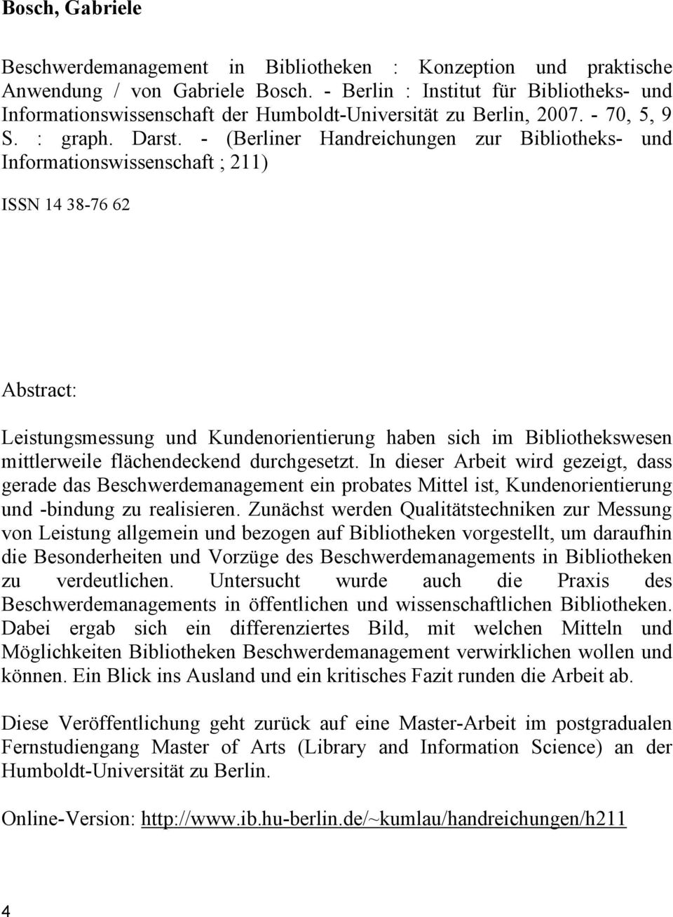 - (Berliner Handreichungen zur Bibliotheks- und Informationswissenschaft ; 211) ISSN 14 38-76 62 Abstract: Leistungsmessung und Kundenorientierung haben sich im Bibliothekswesen mittlerweile