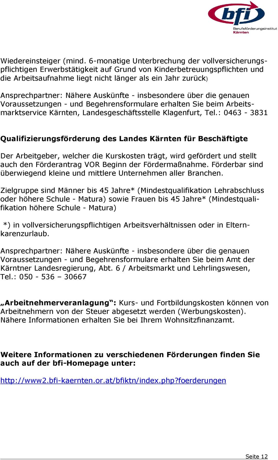 Nähere Auskünfte - insbesondere über die genauen Voraussetzungen - und Begehrensformulare erhalten Sie beim Arbeitsmarktservice Kärnten, Landesgeschäftsstelle Klagenfurt, Tel.