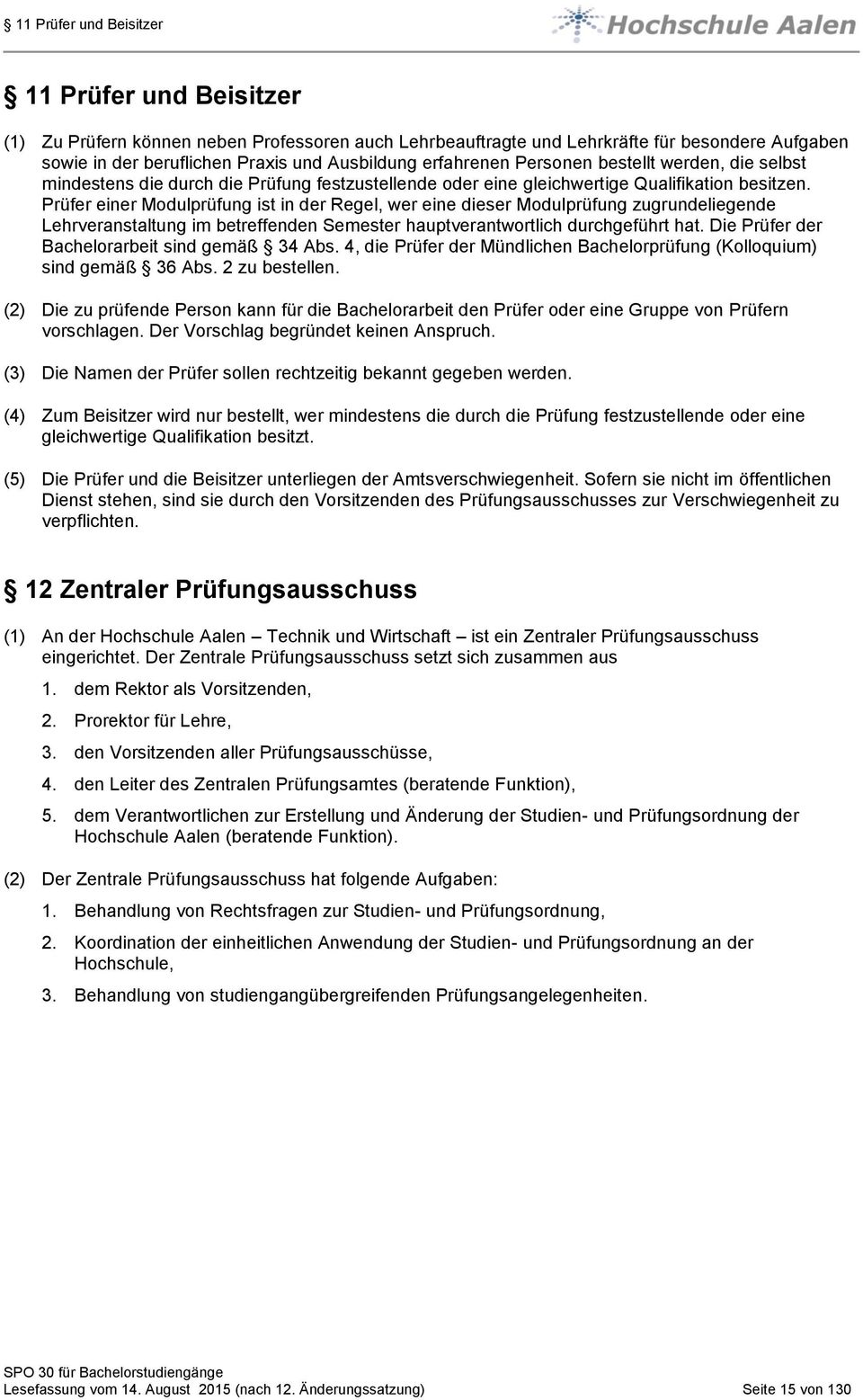 Prüfer einer Modulprüfung ist in der Regel, wer eine dieser Modulprüfung zugrundeliegende Lehrveranstaltung im betreffenden Semester hauptverantwortlich durchgeführt hat.