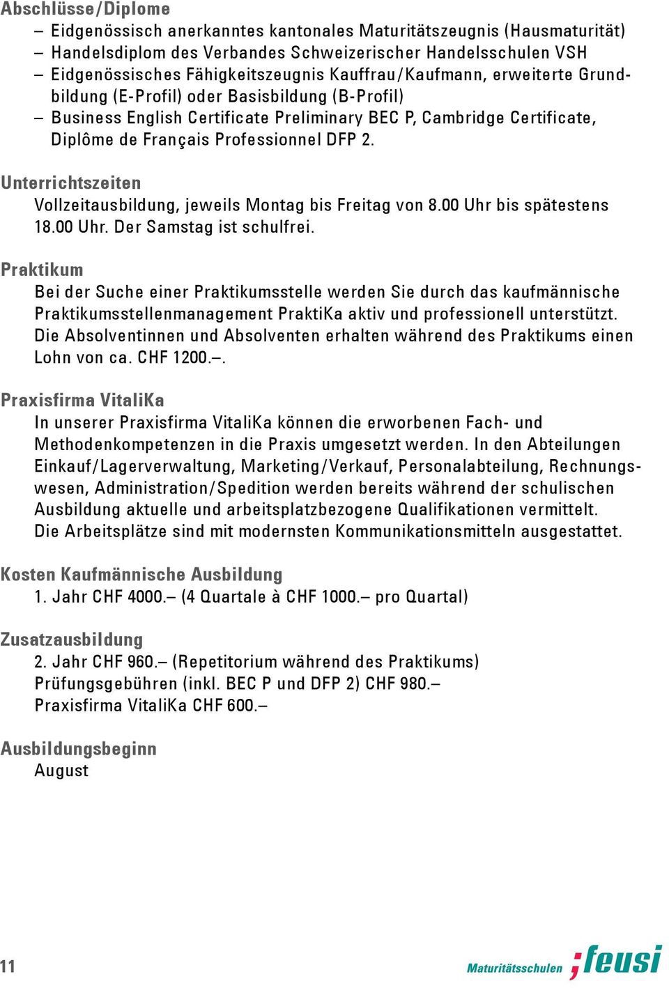 Unterrichtszeiten Vollzeitausbildung, jeweils Montag bis Freitag von 8.00 Uhr bis spätestens 18.00 Uhr. Der Samstag ist schulfrei.