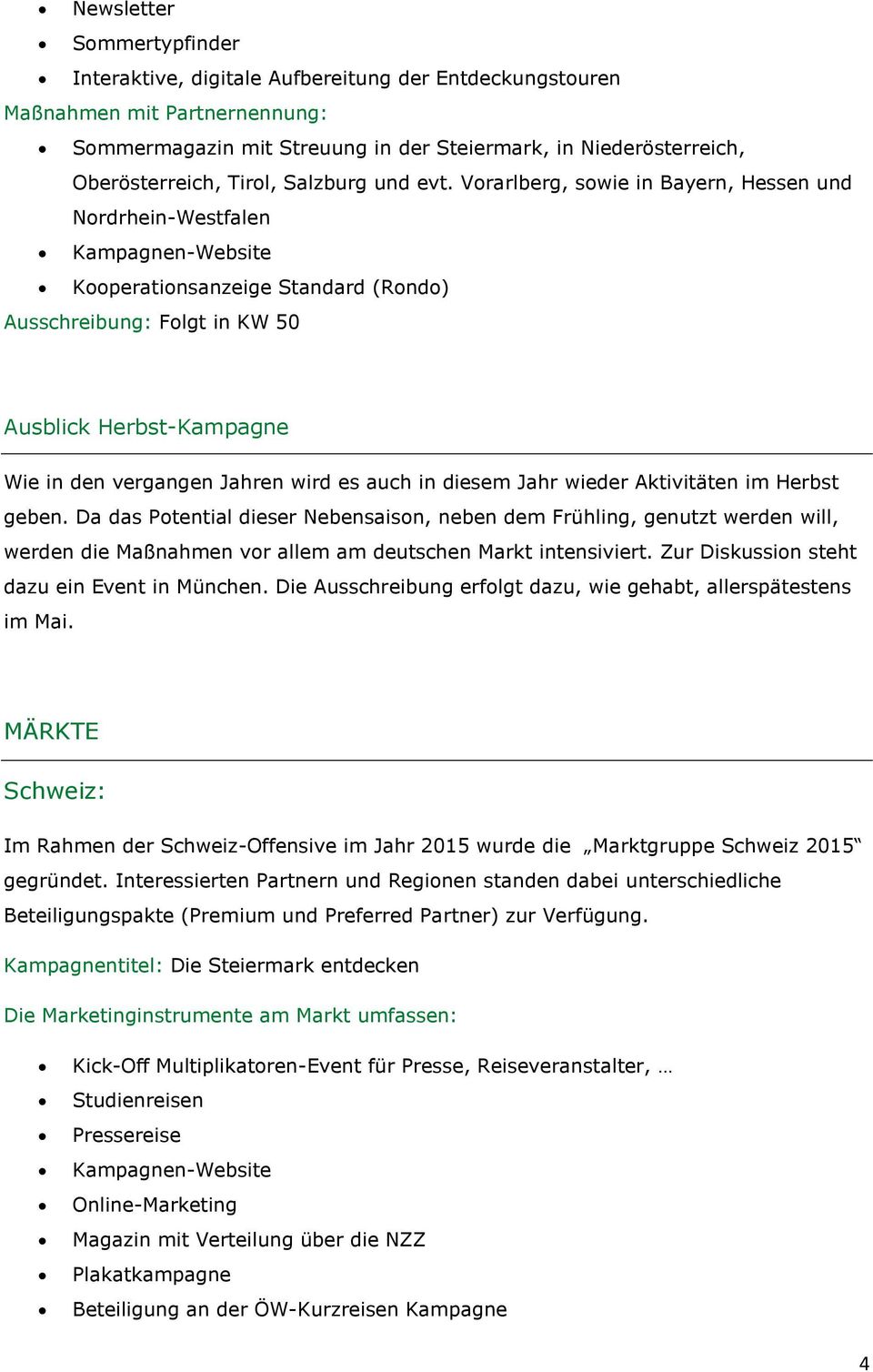 Vorarlberg, sowie in Bayern, Hessen und Nordrhein-Westfalen Kampagnen-Website Kooperationsanzeige Standard (Rondo) Ausschreibung: Folgt in KW 50 Ausblick Herbst-Kampagne Wie in den vergangen Jahren