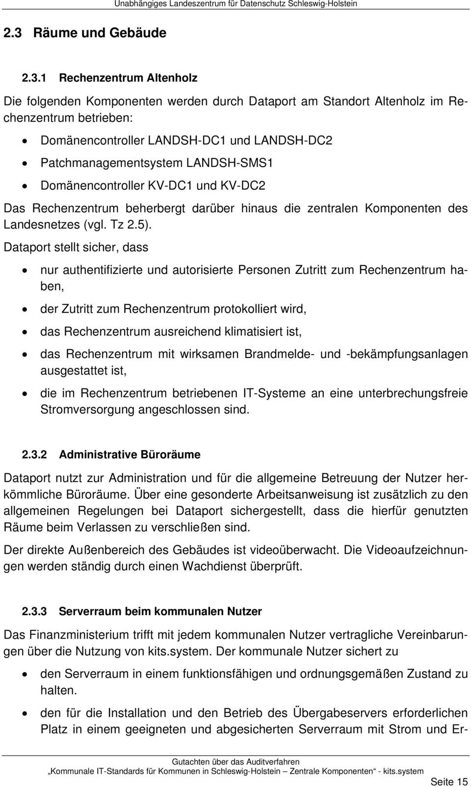 Dataport stellt sicher, dass nur authentifizierte und autorisierte Personen Zutritt zum Rechenzentrum haben, der Zutritt zum Rechenzentrum protokolliert wird, das Rechenzentrum ausreichend