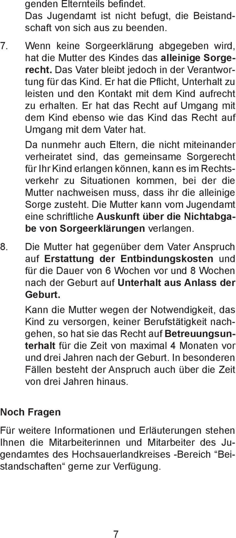 Er hat die Pflicht, Unterhalt zu leisten und den Kontakt mit dem Kind aufrecht zu erhalten. Er hat das Recht auf Umgang mit dem Kind ebenso wie das Kind das Recht auf Umgang mit dem Vater hat.