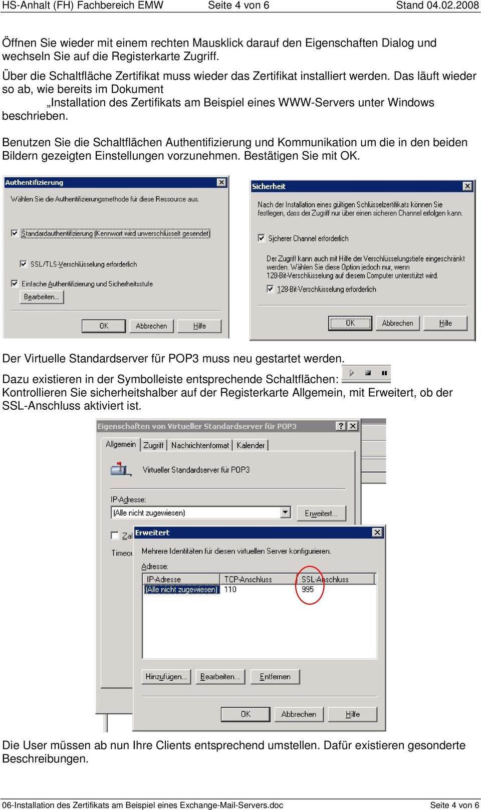 Das läuft wieder so ab, wie bereits im Dokument Installation des Zertifikats am Beispiel eines WWW-Servers unter Windows beschrieben.