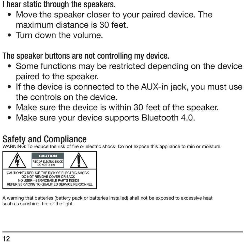 If the device is connected to the AUX-in jack, you must use the controls on the device. Make sure the device is within 30 feet of the speaker.