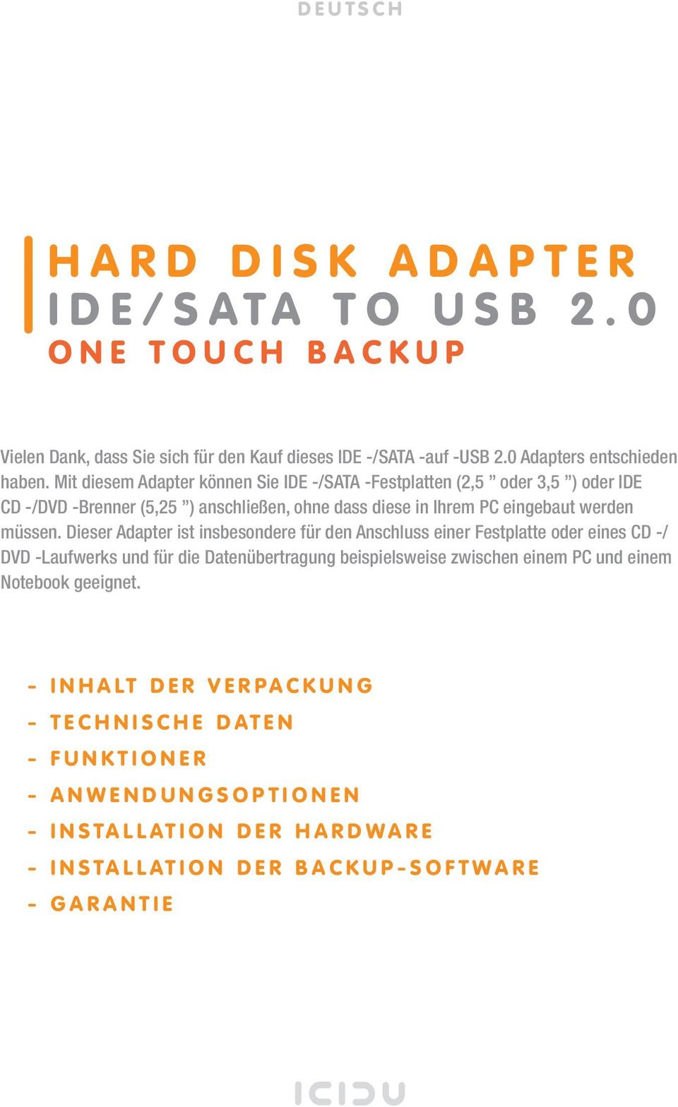 Dieser Adapter ist insbesondere für den Anschluss einer Festplatte oder eines CD -/ DVD -Laufwerks und für die Datenübertragung beispielsweise zwischen einem PC und einem Notebook geeignet.