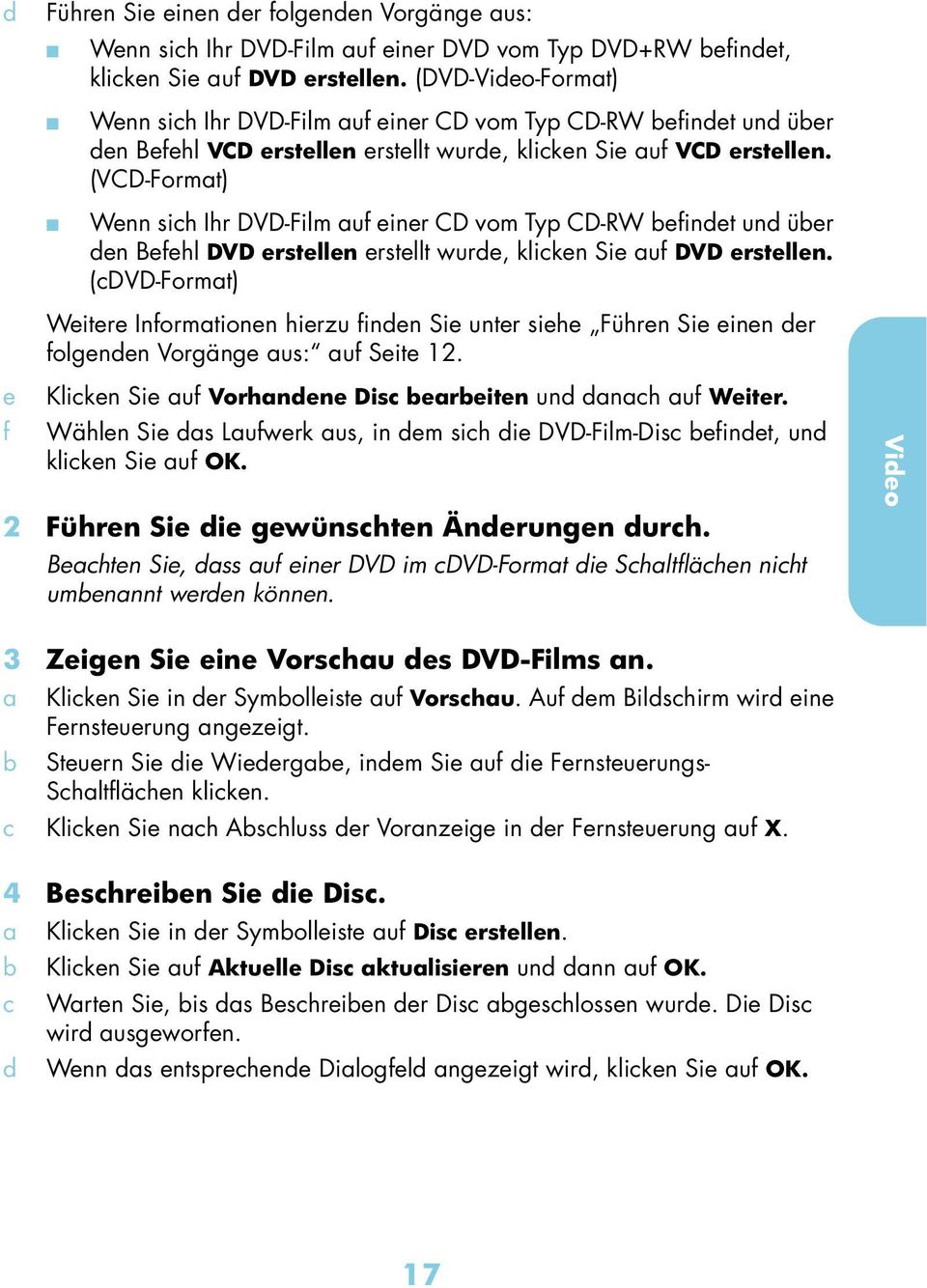 (VCD-Formt) Wenn sich Ihr DVD-Film uf einer CD vom Typ CD-RW efindet und üer den Befehl DVD erstellen erstellt wurde, klicken Sie uf DVD erstellen.