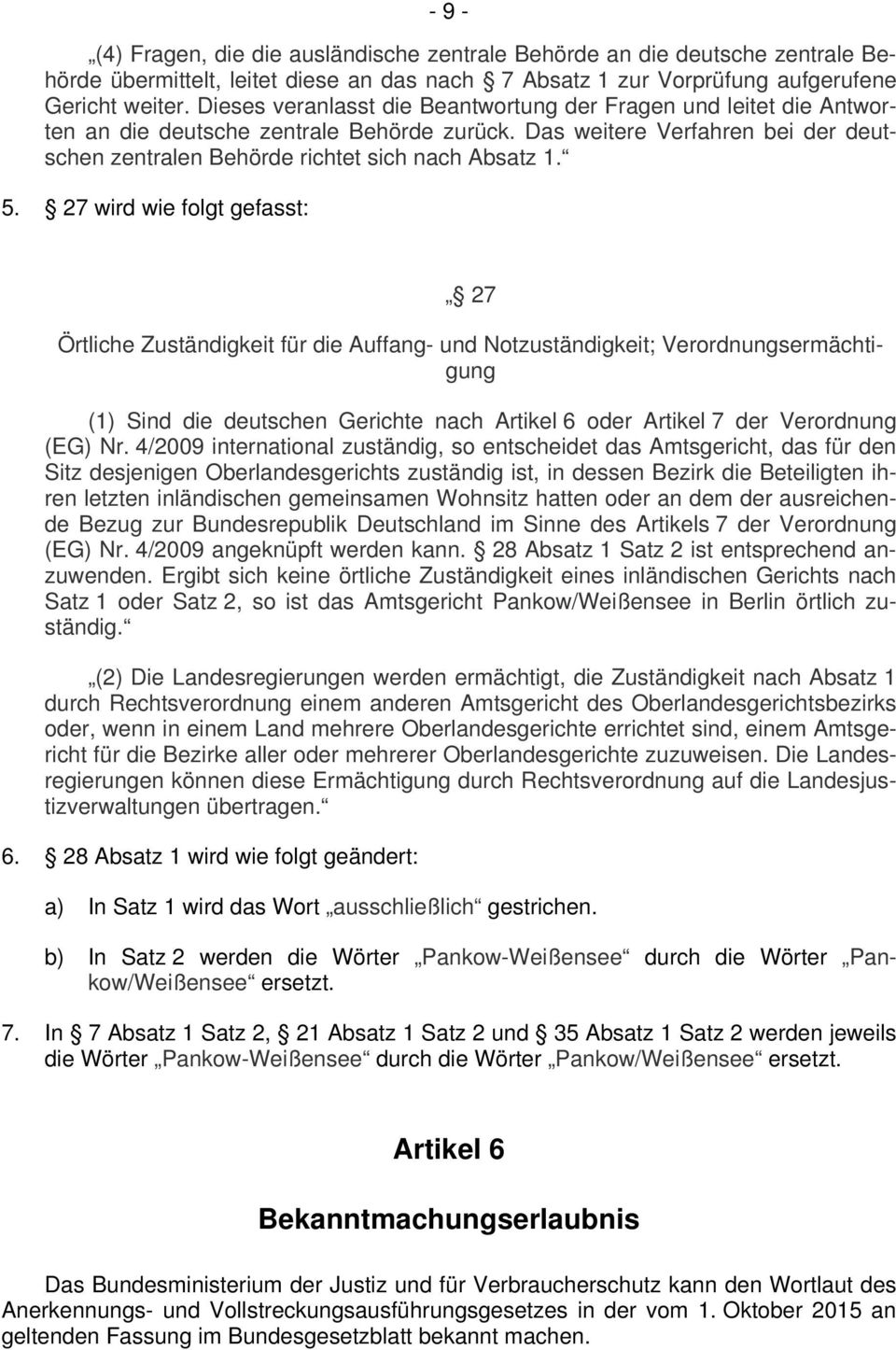 27 wird wie folgt gefasst: 27 Örtliche Zuständigkeit für die Auffang- und Notzuständigkeit; Verordnungsermächtigung (1) Sind die deutschen Gerichte nach Artikel 6 oder Artikel 7 der Verordnung (EG)