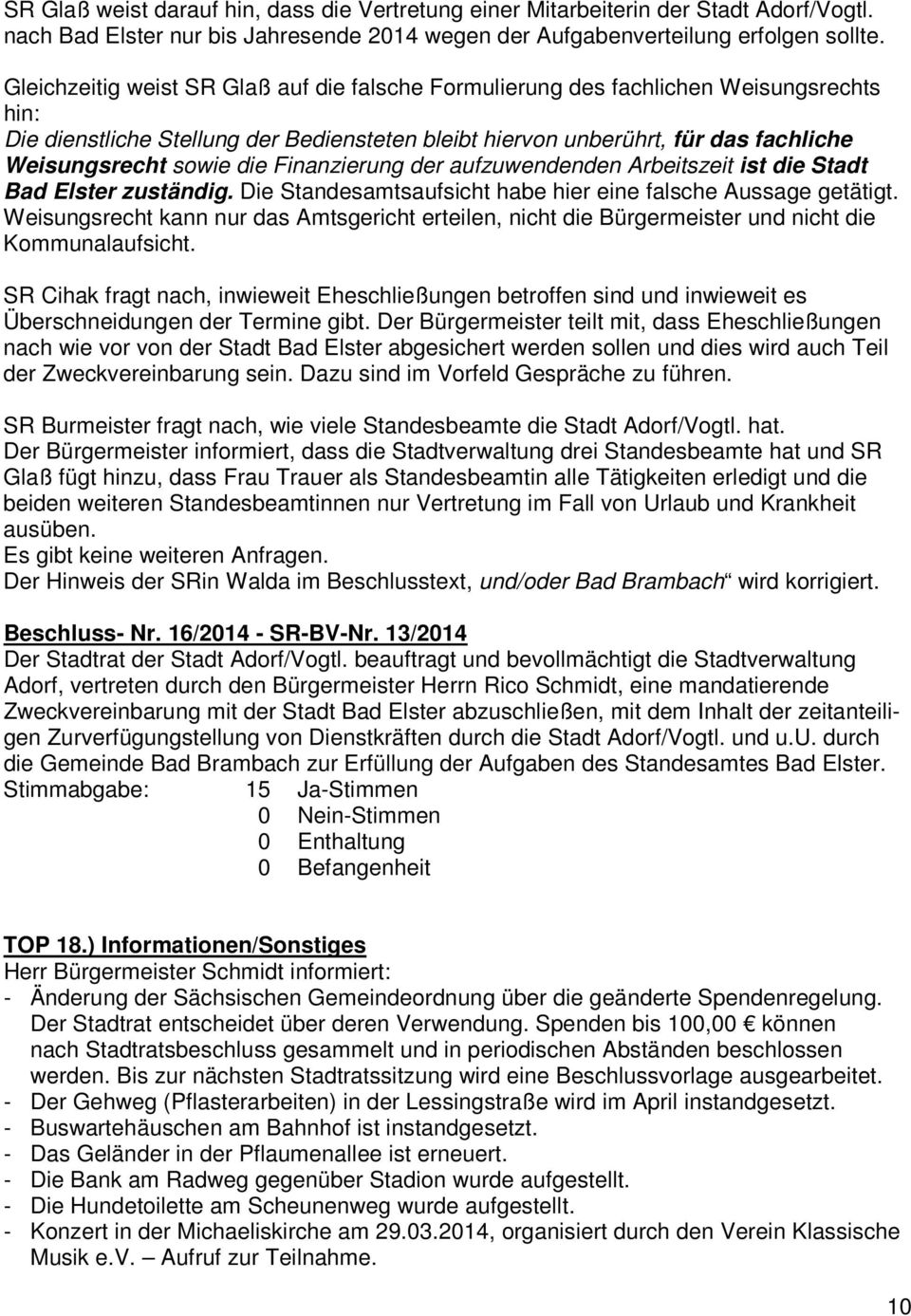 die Finanzierung der aufzuwendenden Arbeitszeit ist die Stadt Bad Elster zuständig. Die Standesamtsaufsicht habe hier eine falsche Aussage getätigt.