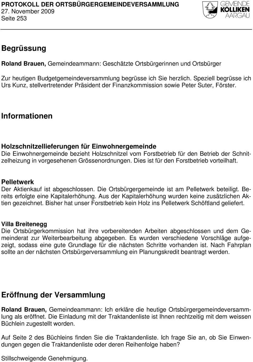 Informationen Holzschnitzellieferungen für Einwohnergemeinde Die Einwohnergemeinde bezieht Holzschnitzel vom Forstbetrieb für den Betrieb der Schnitzelheizung in vorgesehenen Grössenordnungen.