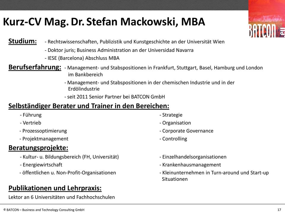 Abschluss MBA Berufserfahrung: - Management- und Stabspositionen in Frankfurt, Stuttgart, Basel, Hamburg und London im Bankbereich - Management- und Stabspositionen in der chemischen Industrie und in