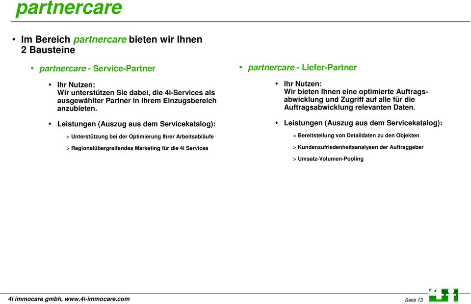 Leistungen (Auszug aus dem Servicekatalog): > Unterstützung bei der Optimierung Ihrer Arbeitsabläufe > Regionalübergreifendes Marketing für die 4i Services partnercare - Liefer-Partner