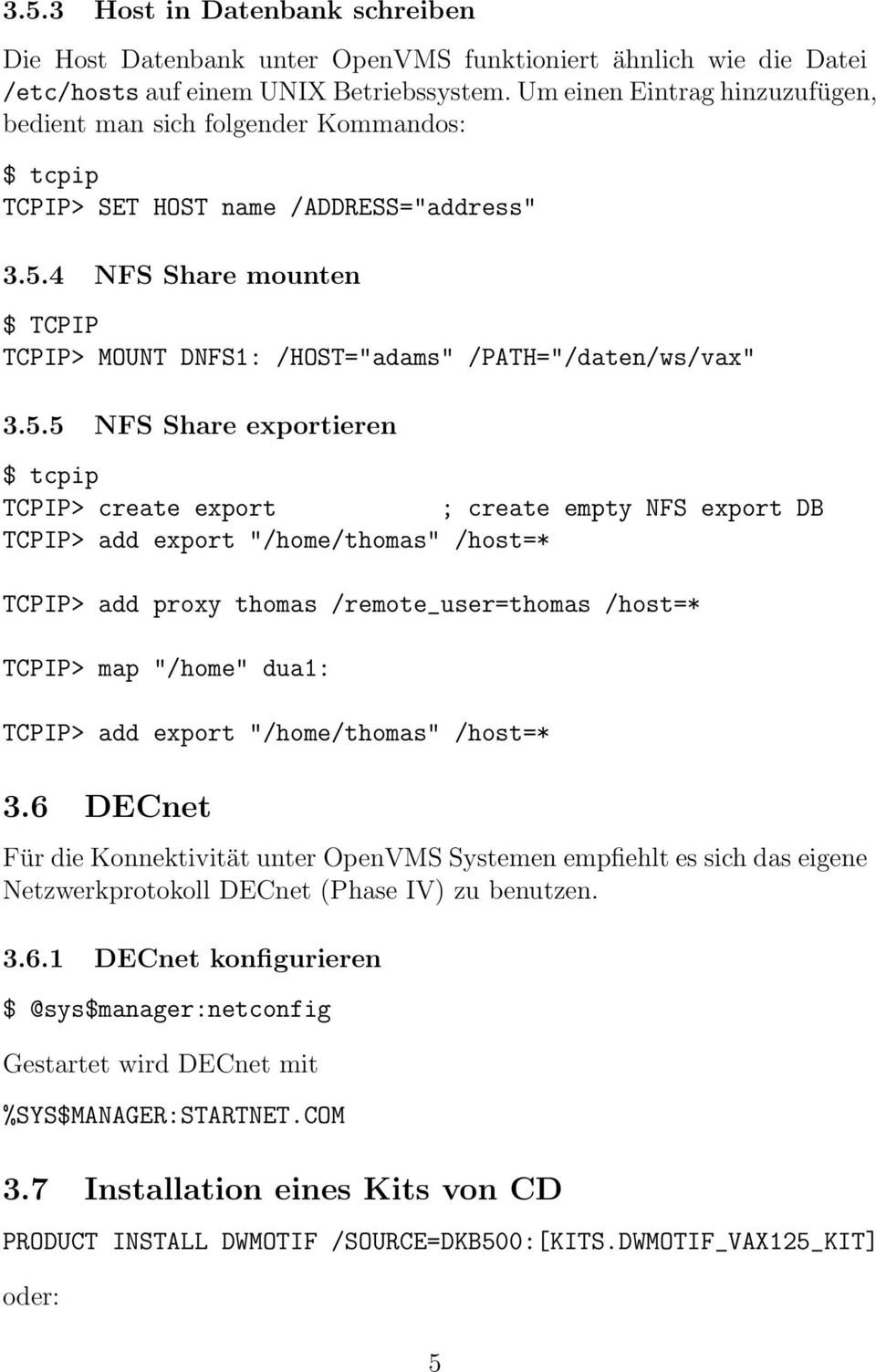 4 NFS Share mounten $ TCPIP TCPIP> MOUNT DNFS1: /HOST="adams" /PATH="/daten/ws/vax" 3.5.