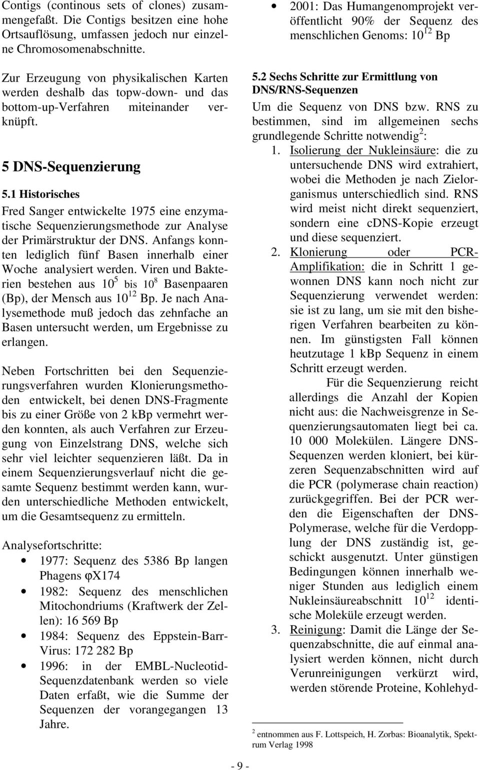1 Historisches Fred Sanger entwickelte 1975 eine enzymatische Sequenzierungsmethode zur Analyse der Primärstruktur der DNS.