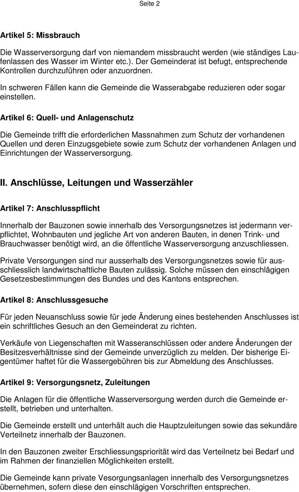 Artikel 6: Quell- und Anlagenschutz Die Gemeinde trifft die erforderlichen Massnahmen zum Schutz der vorhandenen Quellen und deren Einzugsgebiete sowie zum Schutz der vorhandenen Anlagen und