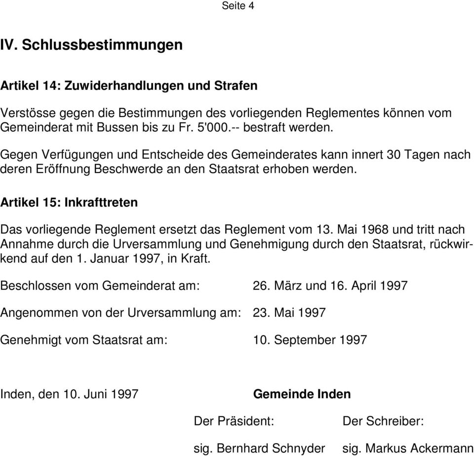 Artikel 15: Inkrafttreten Das vorliegende Reglement ersetzt das Reglement vom 13. Mai 1968 und tritt nach Annahme durch die Urversammlung und Genehmigung durch den Staatsrat, rückwirkend auf den 1.