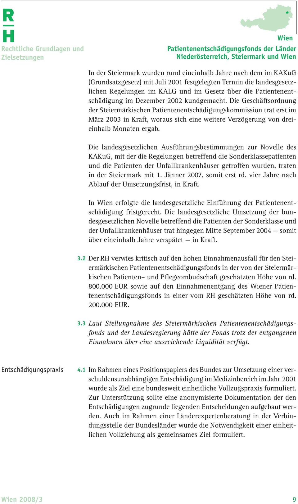 Die Geschäftsordnung der Steiermärkischen Patientenentschädigungskommission trat erst im März 2003 in Kraft, woraus sich eine weitere Verzögerung von dreieinhalb Monaten ergab.