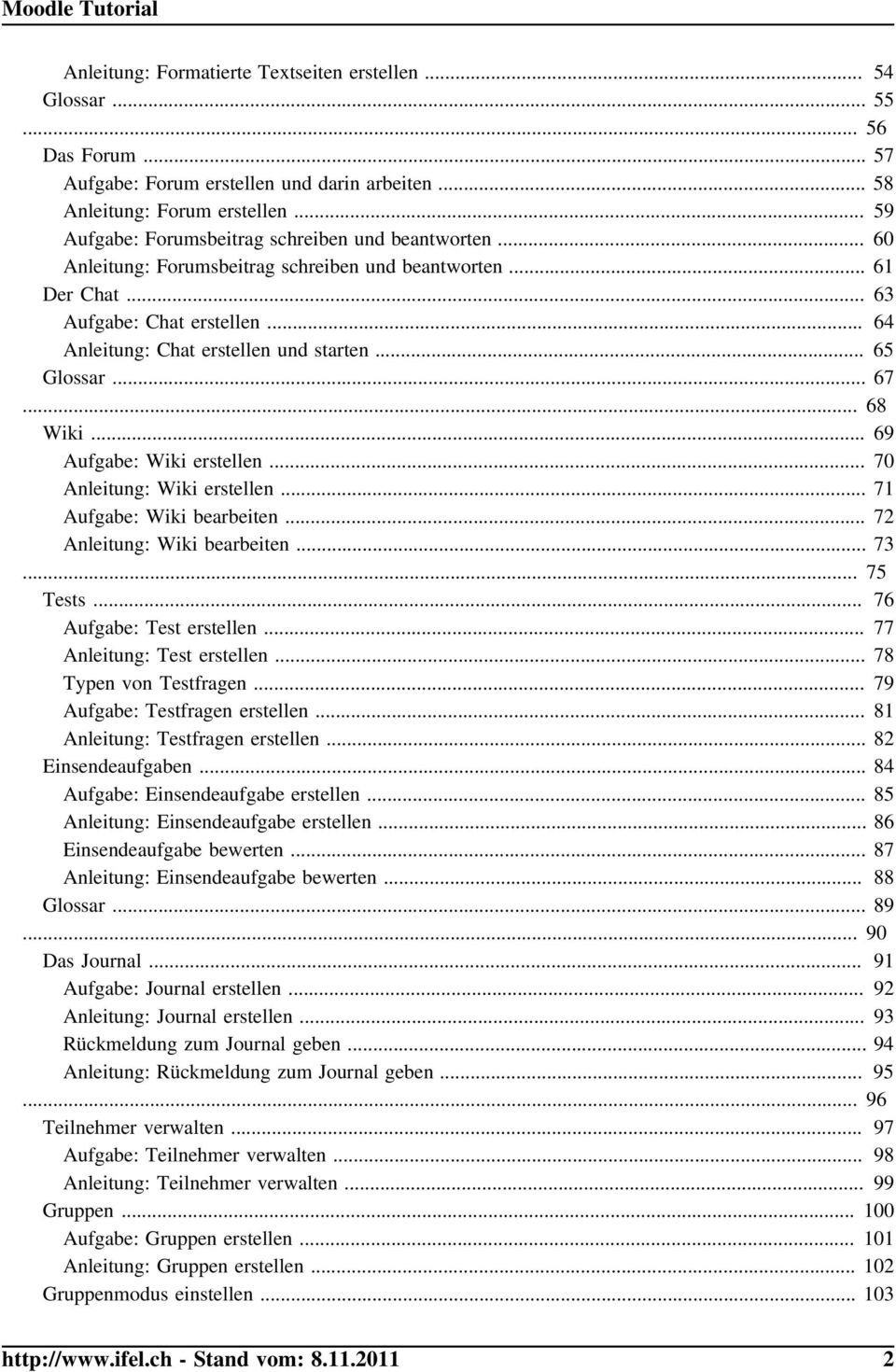 .. 65 Glossar... 67... 68 Wiki... 69 Aufgabe: Wiki erstellen... 70 Anleitung: Wiki erstellen... 71 Aufgabe: Wiki bearbeiten... 72 Anleitung: Wiki bearbeiten... 73... 75 Tests.