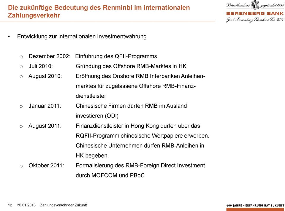 2011: Chinesische Firmen dürfen RMB im Ausland investieren (ODI) August 2011: Finanzdienstleister in Hng Kng dürfen über das RQFII-Prgramm chinesische Wertpapiere