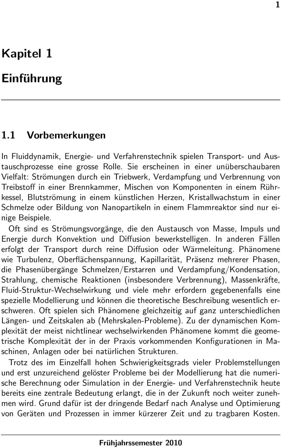 Blutströmung in einem künstlichen Herzen, Kristallwachstum in einer Schmelze oder Bildung von Nanopartikeln in einem Flammreaktor sind nur einige Beispiele.