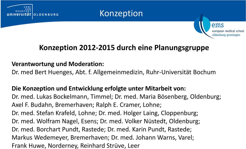 Budahn, Bremerhaven; Ralph E. Cramer, Lohne; Dr. med. Stefan Krafeld, Lohne; Dr. med. Holger Laing, Cloppenburg; Dr. med. Wolfram Nagel, Esens; Dr. med. Volker Nüstedt, Oldenburg; Dr.