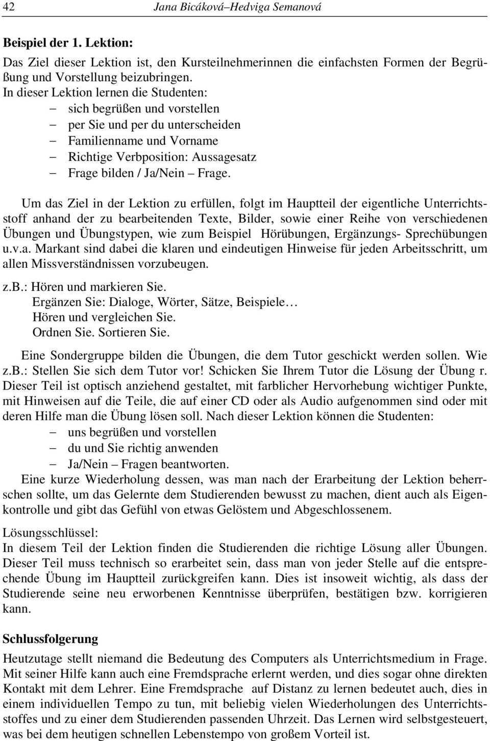 Um das Ziel in der Lektion zu erfüllen, folgt im Hauptteil der eigentliche Unterrichtsstoff anhand der zu bearbeitenden Texte, Bilder, sowie einer Reihe von verschiedenen Übungen und Übungstypen, wie