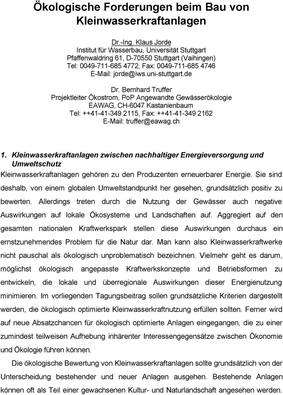 Bernhard Truffer Projektleiter Ökostrom, PoP Angewandte Gewässerökologie EAWAG, CH-6047 Kastanienbaum Tel: ++41-41-349 2115, Fax: ++41-41-349 2162 E-Mail: truffer@eawag.ch 1.