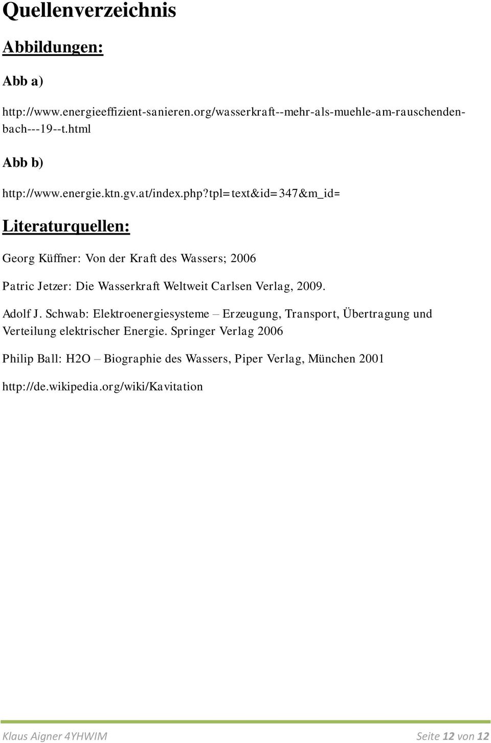 tpl=text&id=347&m_id= Literaturquellen: Georg Küffner: Von der Kraft des Wassers; 2006 Patric Jetzer: Die Wasserkraft Weltweit Carlsen Verlag, 2009.