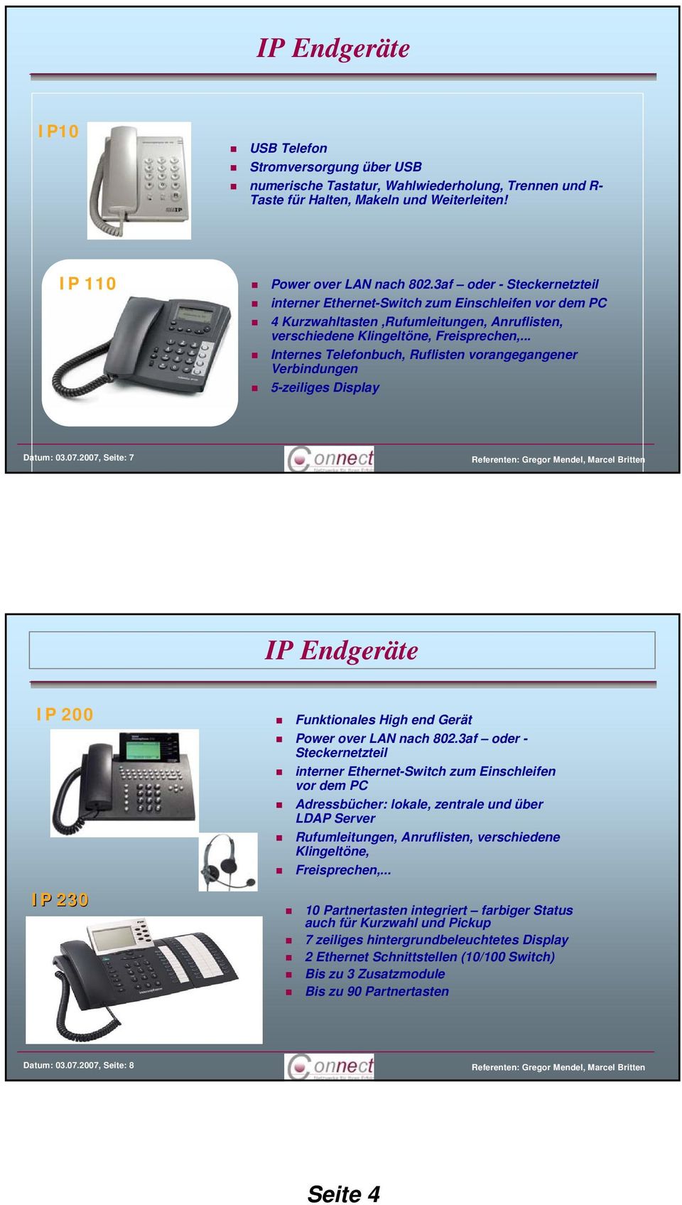 .. Internes Telefonbuch, Ruflisten vorangegangener Verbindungen 5-zeiliges Display Datum: 03.07.2007, Seite: 7 IP Endgeräte Funktionales High end Gerät Power over LAN nach 802.