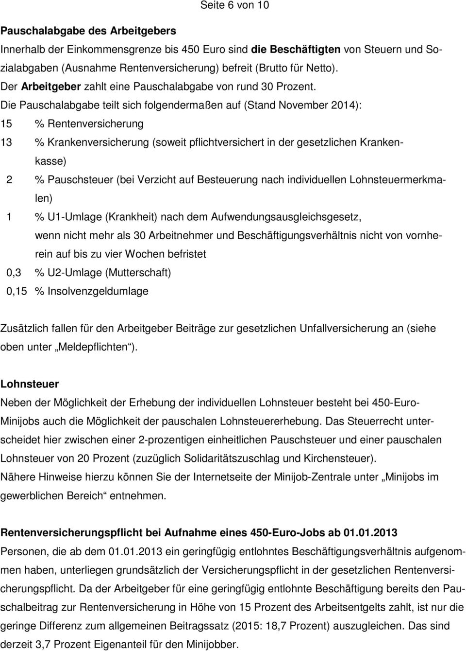 Die Pauschalabgabe teilt sich folgendermaßen auf (Stand November 2014): 15 % Rentenversicherung 13 % Krankenversicherung (soweit pflichtversichert in der gesetzlichen Krankenkasse) 2 % Pauschsteuer