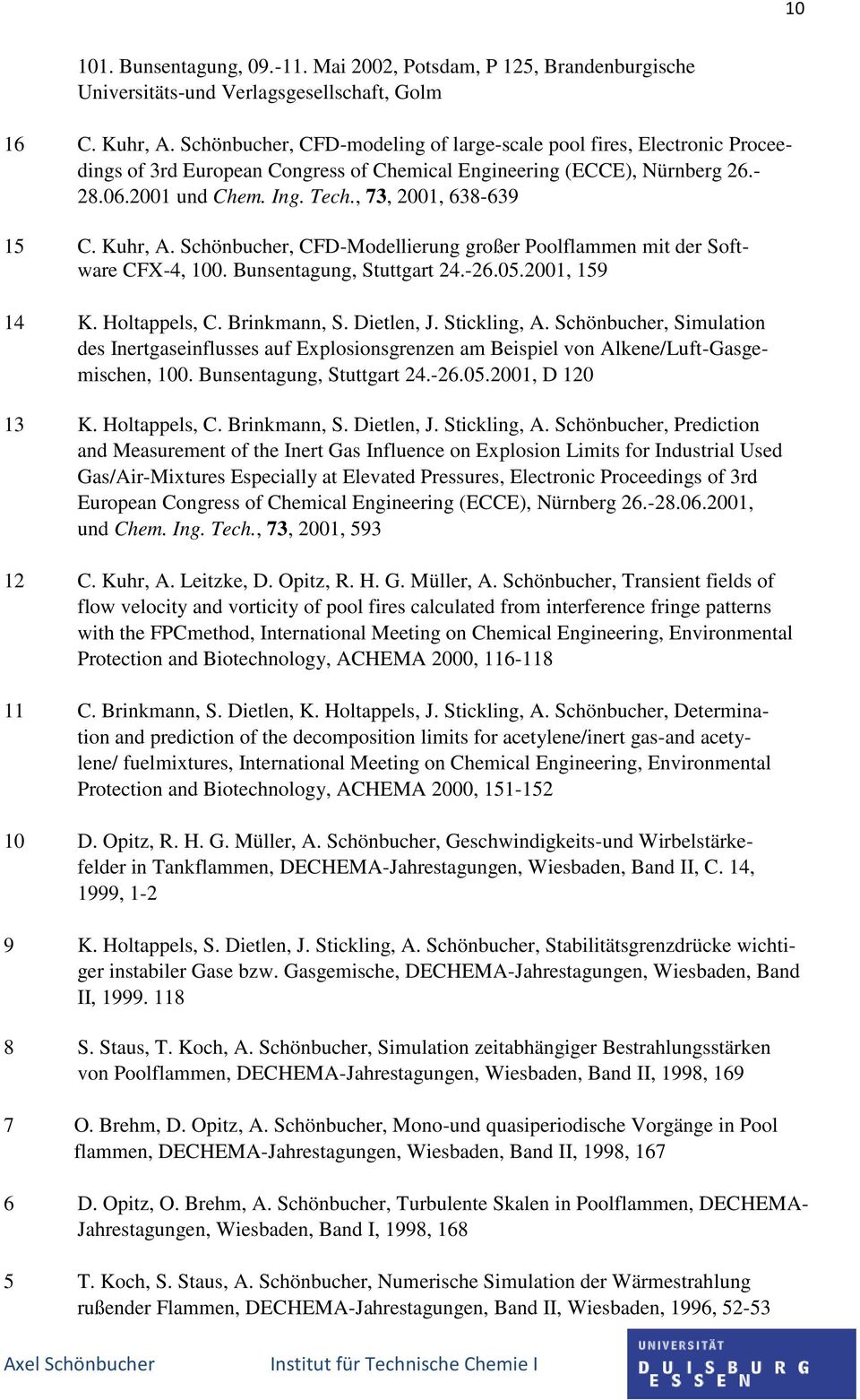 , 73, 2001, 638-639 15 C. Kuhr, A. Schönbucher, CFD-Modellierung großer Poolflammen mit der Software CFX-4, 100. Bunsentagung, Stuttgart 24.-26.05.2001, 159 14 K. Holtappels, C. Brinkmann, S.