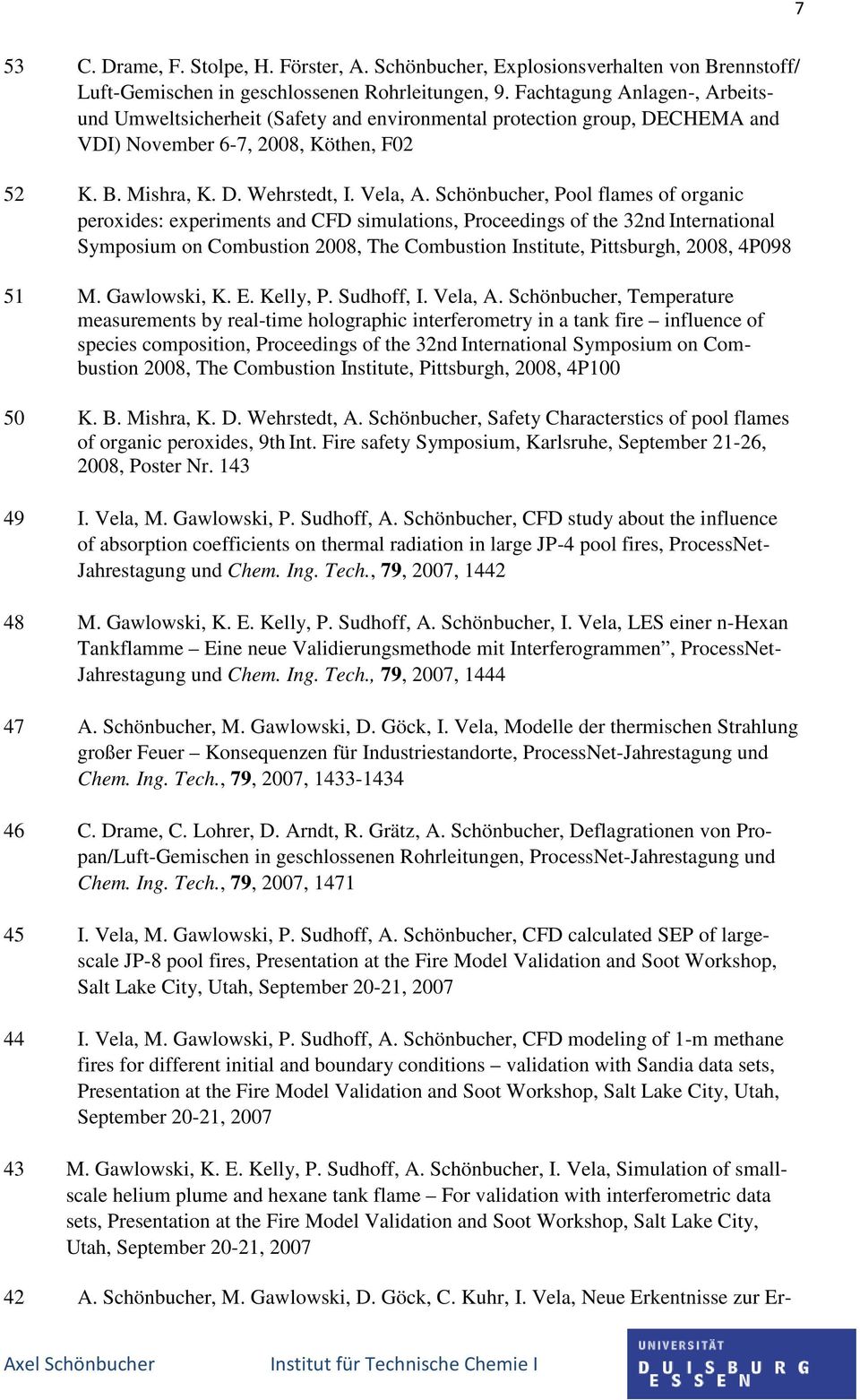 Schönbucher, Pool flames of organic peroxides: experiments and CFD simulations, Proceedings of the 32nd International Symposium on Combustion 2008, The Combustion Institute, Pittsburgh, 2008, 4P098