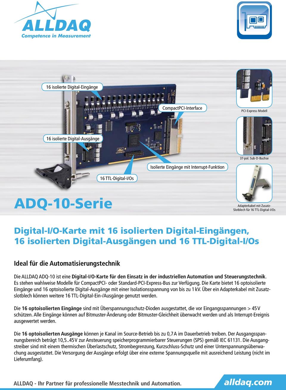 Digital-Eingängen, 16 isolierten Digital-Ausgängen und 16 TTL-Digital-I/Os Ideal für die Automatisierungstechnik Die ALLDAQ ADQ-10 ist eine Digital-I/O-Karte für den Einsatz in der industriellen