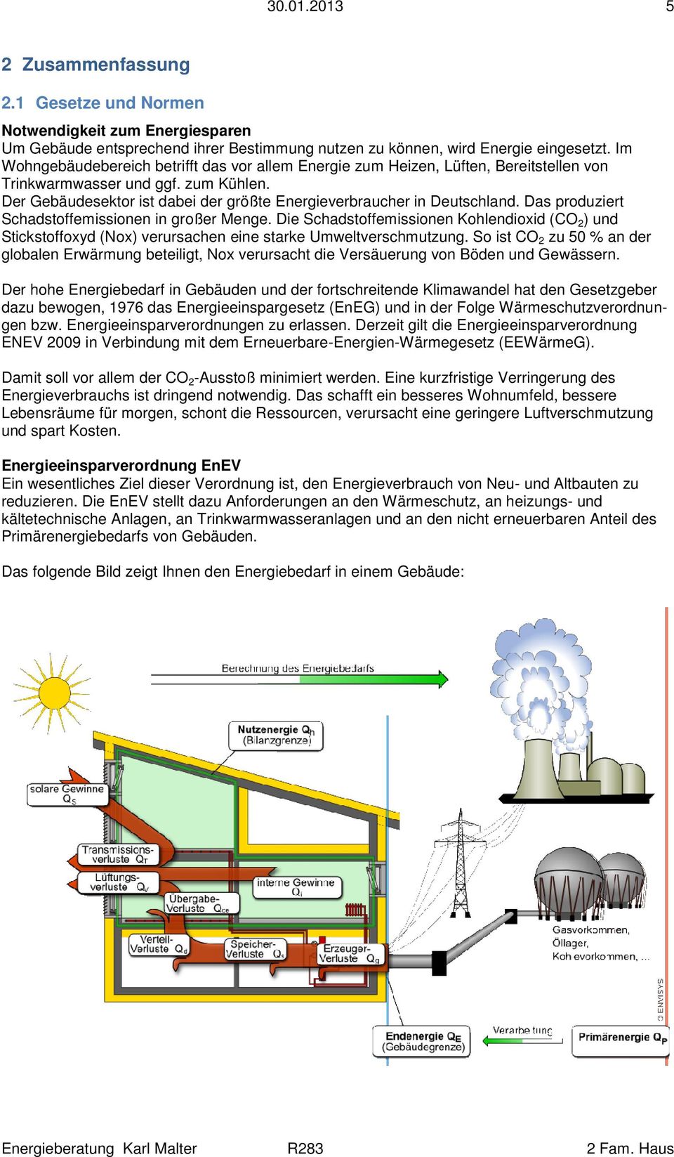 Der Gebäudesektor ist dabei der größte Energieverbraucher in Deutschland. Das produziert Schadstoffemissionen in großer Menge.