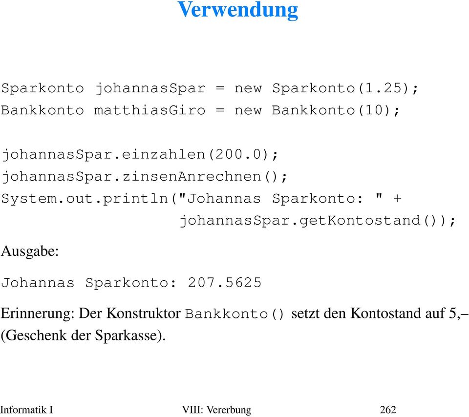 out.println("Johannas Sparkonto: " + johannasspar.getkontostand()); Ausgabe: Johannas Sparkonto: 207.