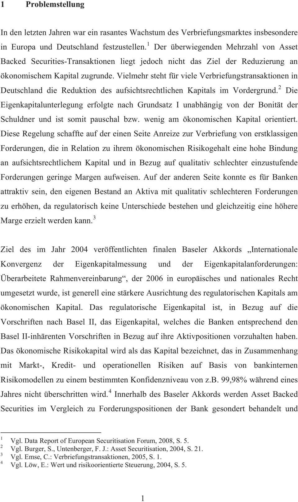 Vielmehr steht für viele Verbriefungstransaktionen in Deutschland die Reduktion des aufsichtsrechtlichen Kapitals im Vordergrund.