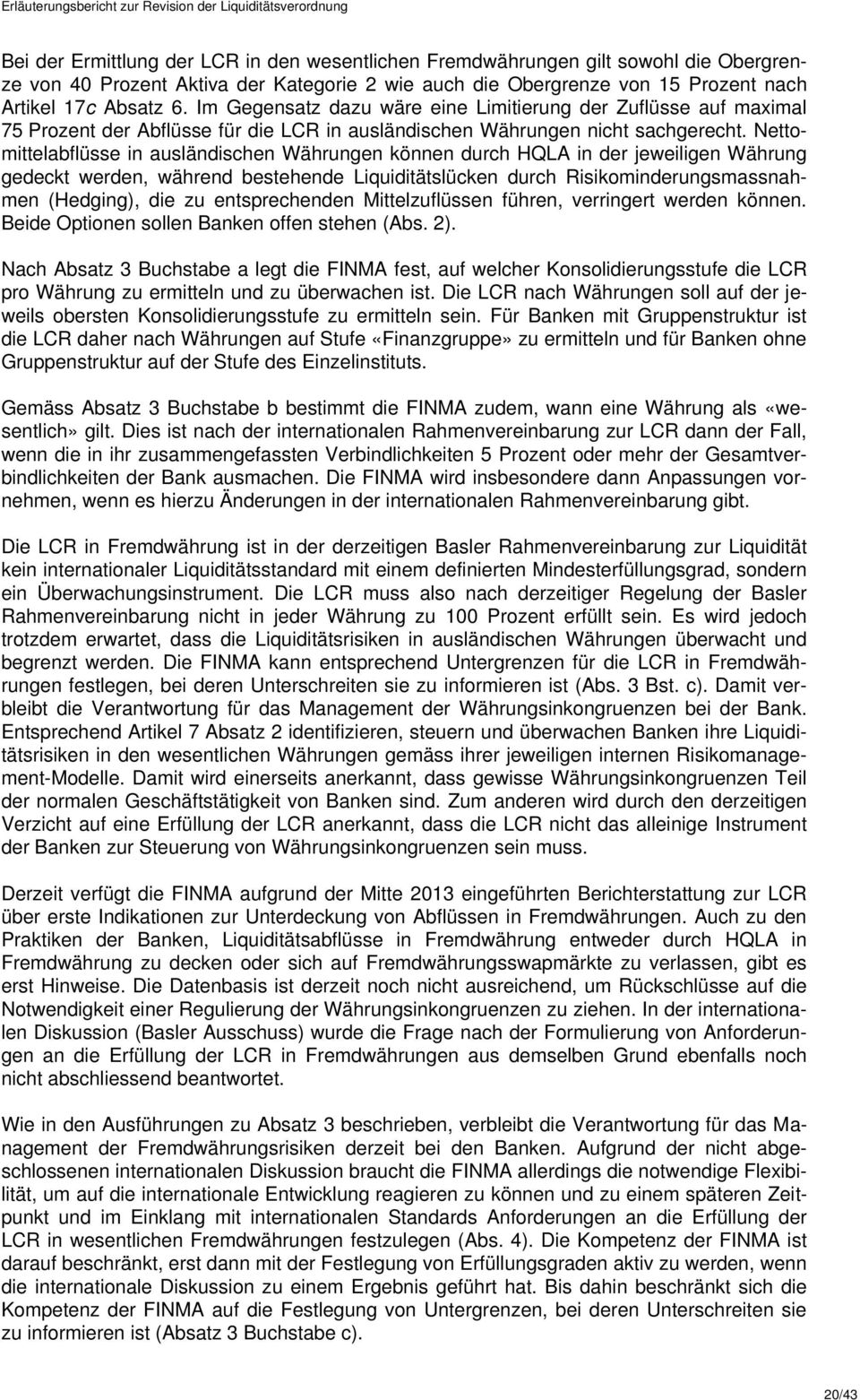 Nettomittelabflüsse in ausländischen Währungen können durch HQLA in der jeweiligen Währung gedeckt werden, während bestehende Liquiditätslücken durch Risikominderungsmassnahmen (Hedging), die zu