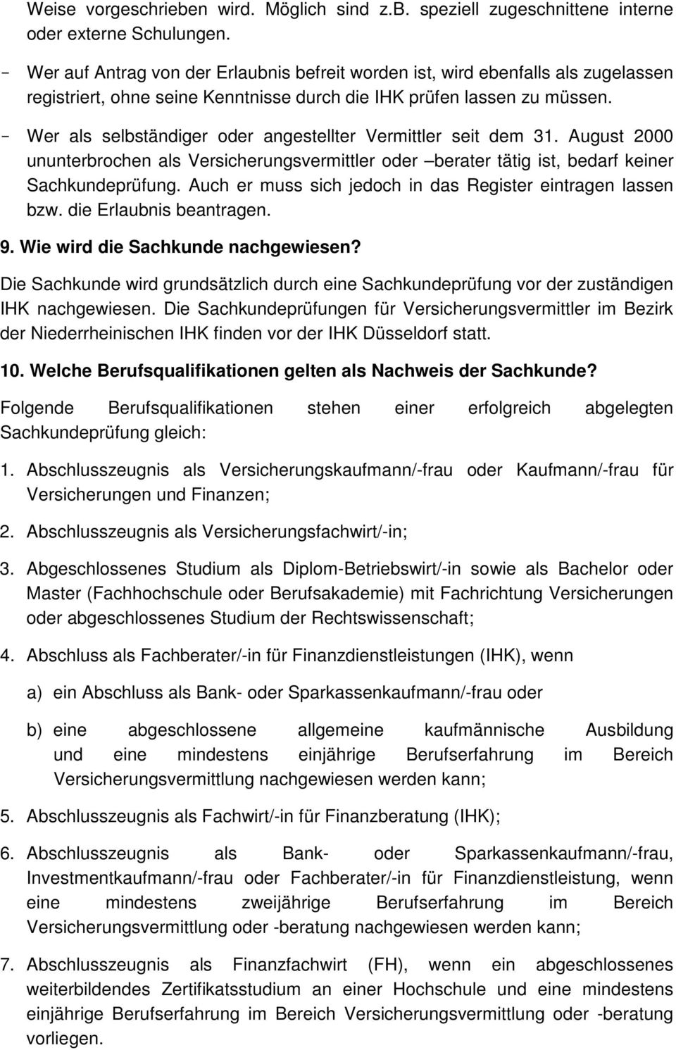 - Wer als selbständiger oder angestellter Vermittler seit dem 31. August 2000 ununterbrochen als Versicherungsvermittler oder berater tätig ist, bedarf keiner Sachkundeprüfung.