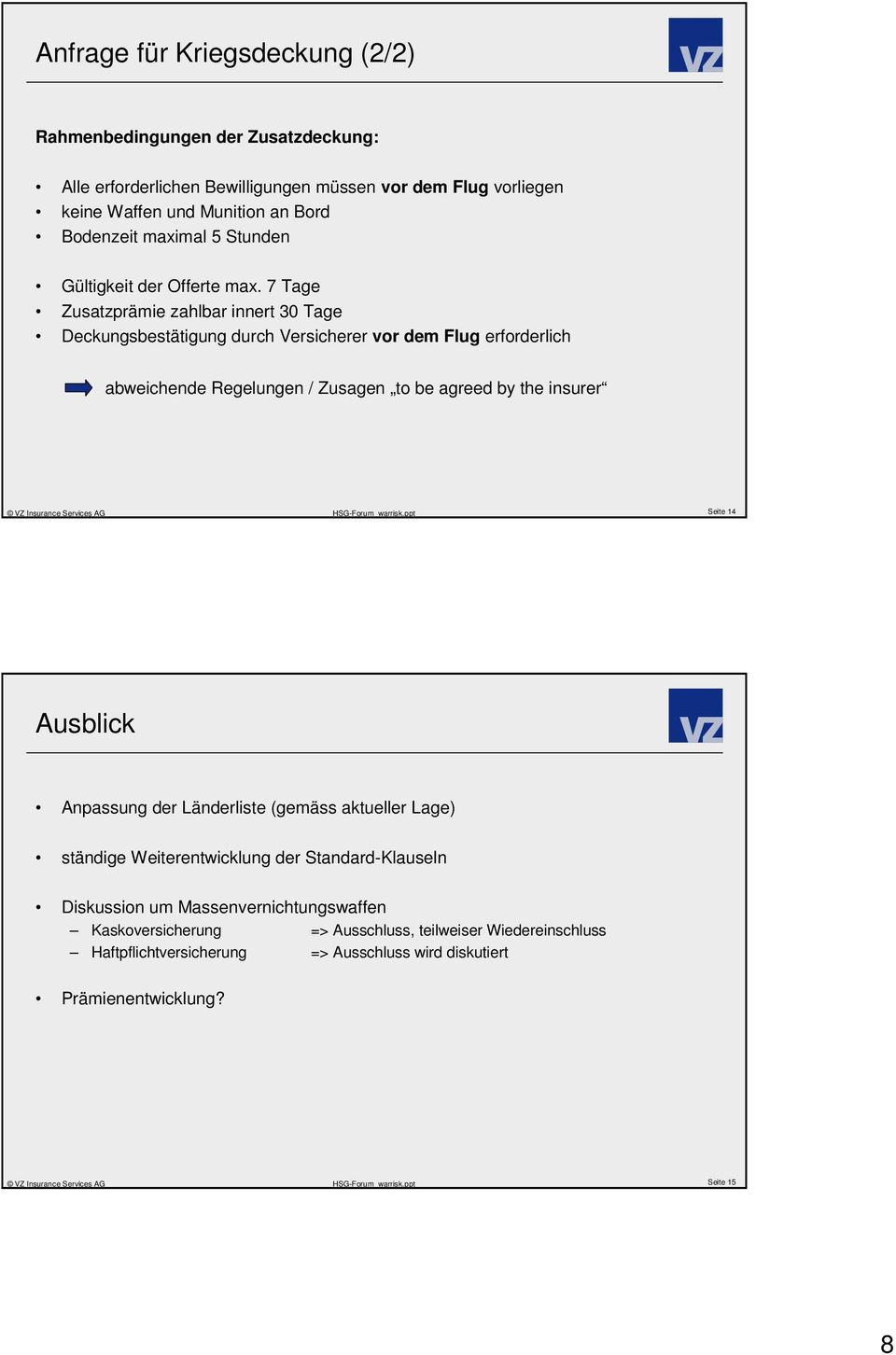 7 Tage Zusatzprämie zahlbar innert 30 Tage Deckungsbestätigung durch Versicherer vor dem Flug erforderlich abweichende Regelungen / Zusagen to be agreed by the insurer