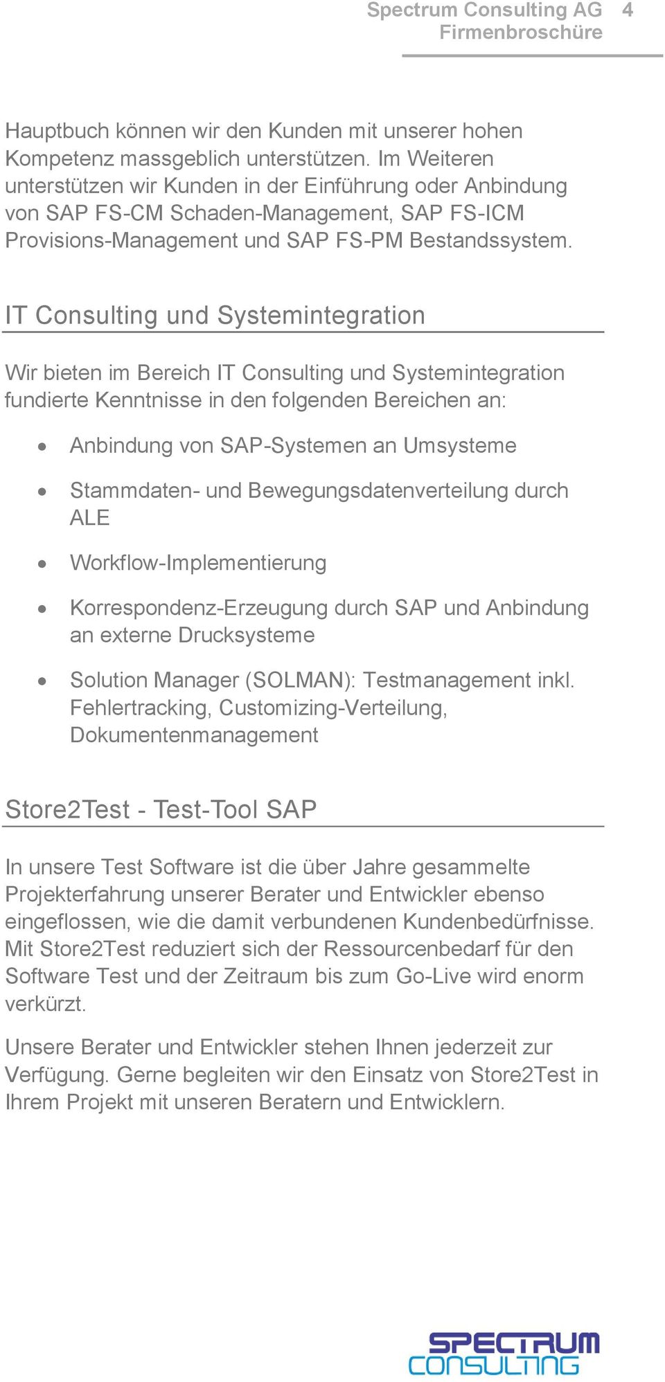 IT Consulting und Systemintegration Wir bieten im Bereich IT Consulting und Systemintegration fundierte Kenntnisse in den folgenden Bereichen an: Anbindung von SAP-Systemen an Umsysteme Stammdaten-
