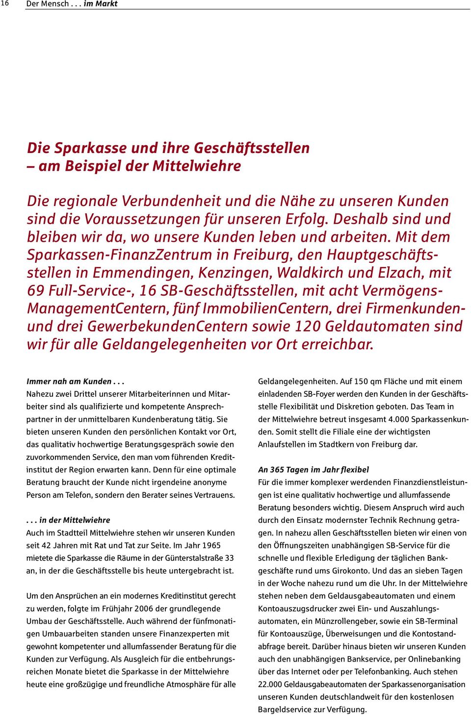 Mit dem Sparkassen-FinanzZentrum in Freiburg, den Hauptge schäfts - stellen in Emmendingen, Kenzingen, Waldkirch und Elzach, mit 69 Full-Service-, 16 SB-Geschäftsstellen, mit acht Vermögens -